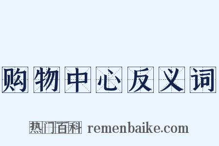 购物中心反义词是什么意思的图片